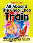 All Aboard The Choo-Choo Train (A Coloring Book) By Jupiter Kids Cover Image