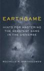 Earthgame: Hints for Mastering the Greatest Game in the Universe By Rochelle P. Bartholomew Cover Image