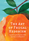 The Art of Frugal Hedonism, Revised Edition: A Guide to Spending Less While Enjoying Everything More Cover Image