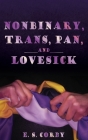 Nonbinary, Trans, Pan, and Lovesick By E. S. Corby Cover Image