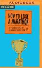 How to Lose a Marathon: A Starter's Guide to Finishing in 26.2 Chapters By Joel A. Cohen, Nicholas Techosky (Read by) Cover Image