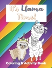 It's Llama Time Coloring and Activity Book: The Ultimate Llama book with fun facts, coloring sheets, crosswords, mazes, drawing, and writing for Kids Cover Image