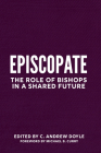 Episcopate: The Role of Bishops in a Shared Future By C. Andrew Doyle (Editor), Michael B. Curry (Foreword by), George Sumner (With) Cover Image