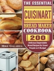 The Essential Cuisinart Bread Maker Cookbook: 200 Delicious Dependable Bread Recipes for Smart People on A Budget Cover Image
