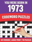 You Were Born In 1973: Codeword Puzzles: Large Print Codeword Puzzles For Adult Parents And Senior Grandparents With Solutions To Enjoy Holid By Harris B. Puzzle Publication Cover Image