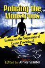 Policing the Monstrous: Essays on the Supernatural Crime Procedural By Ashley Szanter (Editor) Cover Image
