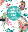 Vibrant Watercolor Birds: 24 Effortless Projects of Showstopping Avian Species By Madhu S Cover Image