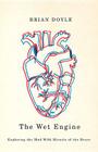 Wet Engine: Exploring the Mad Wild Miracle of the Heart By Brian Doyle Cover Image