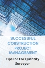 Successful Construction Project Management: Tips For For Quantity Surveyor: Construction Project Management Examples By Steven Turpin Cover Image