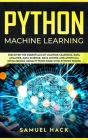 Python Machine Learning: Discover the Essentials of Machine Learning, Data Analysis, Data Science, Data Mining and Artificial Intelligence Usin Cover Image