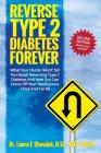 Reverse Type 2 Diabetes FOREVER: What Your Doctor Won't Tell You About Reversing Type 2 Diabetes And How You Can Come Off Your Medications Once And Fo By Laura F. Shwaluk Cover Image