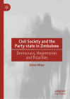 Civil Society and the Party-State in Zimbabwe: Democracy, Hegemonies and Polarities By Zenzo Moyo Cover Image