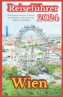 Wien Reiseführer 2024: Ihr einfacher deutscher Reiseführer zum Erkunden, Entspannen und Erleben der Geschichte Cover Image