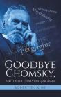 Goodbye Chomsky, and Other Essays on Language By Robert D. King Cover Image