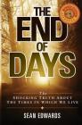The End of Days: The Shocking Truth About The Times In Which We Live By Sean Edwards Cover Image