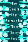 The Ghosts That Surrounded Them By Timmy Reed Cover Image