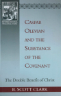 Caspar Olevian and the Substance of the Covenant: The Double Benefit of Christ By R. Scott Clark Cover Image