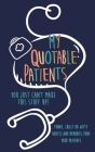 My Quotable Patients: You just can't make this stuff up!: Funny, Crazy or Witty Quotes and memories from your patients Cover Image