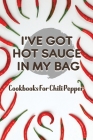 I've Got Hot Sauce In My Bag: Cookbooks For Chili Pepper: The Complete Hot Sauce Cookbook Cover Image