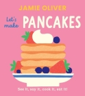 Let's Make Pancakes: See it, Say It, Cook It, Eat It! (Jamie’s Little Food Library) By Jamie Oliver, Adrian Johnson (Illustrator) Cover Image