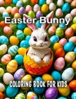 Easter Bunny Coloring Book For Kids: Easter Eggs and Cute Bunnies - Cute Easter Basket Relaxing - Gift For Kids - Boys and Girls Cover Image