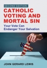 Catholic Voting and Mortal Sin: Your Vote Can Endanger Your Salvation By John Gerard Lewis Cover Image