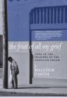 The Fruit of All My Grief: Lives in the Shadows of the American Dream By J. Malcolm Garcia Cover Image