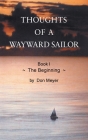 Thoughts of a Wayward Sailor: Book I The Beginning By Don Meyer Cover Image