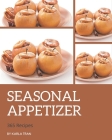 365 Seasonal Appetizer Recipes: From The Seasonal Appetizer Cookbook To The Table By Karla Tran Cover Image
