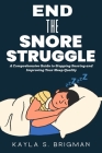 End The Snore Struggle: A Comprehensive Guide to Stopping Snoring and Improving Your Sleep Quality By Kayla S. Brigman Cover Image