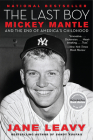 The Last Boy: Mickey Mantle and the End of America's Childhood By Jane Leavy Cover Image