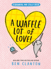 A Waffle Lot of Love! (A Narwhal and Jelly Book #10) By Ben Clanton Cover Image