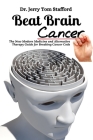 Beat Brain Cancer: The New Modern Medicine and Alternative Therapy Guide for Breaking Cancer Code Cover Image