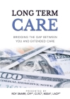 Long Term Care: Bridging The Gap Between You and Extended Care By Roy Snarr Cover Image
