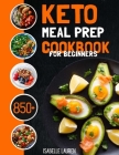 Keto Meal Prep Cookbook for Beginners: For a Healthy and Carefree Life. 850+ Quick and Easy Recipes for Homemade Cooking - Including Over 200 Desserts By Isabelle Lauren Cover Image