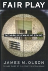 Fair Play: The Moral Dilemmas of Spying By James M. Olson Cover Image