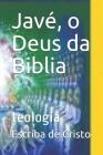 Javé, o Deus da Biblia: teologia By Escriba de Cristo Cover Image