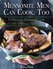 Mennonite Men Can Cook, Too: Celebrating Hospitality with 170 Delicious Recipes By Willard Roth Cover Image