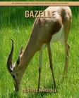 Gazelle: An Amazing Animal Picture Book about Gazelle for Kids By Heather Marshall Cover Image