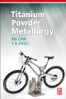 Titanium Powder Metallurgy: Science, Technology and Applications Cover Image