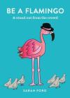 Be A Flamingo: & stand out from the crowd By Sarah Ford Cover Image