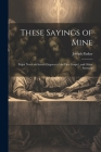 These Sayings of Mine: Pulpit Notes on Seven Chapters of the First Gospel, and Other Sermons By Joseph Parker Cover Image