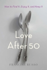 Love After 50: How to Find It, Enjoy It, and Keep It By Francine Russo Cover Image