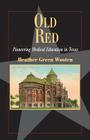 Old Red: Pioneering Medical Education in Texas (Fred Rider Cotten Popular History Series #22) By Heather Green Wooten Cover Image