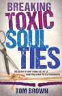 Breaking Toxic Soul Ties: Healing from Unhealthy and Controlling Relationships Cover Image
