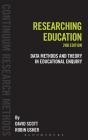 Researching Education: Data, Methods and Theory in Educational Enquiry (Continuum Research Methods) By David Scott, Robin Usher Cover Image