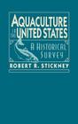 Aquaculture of the United States: A Historical Survey By Robert R. Stickney Cover Image
