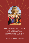 Treasuring the Goods of Marriage in a Throwaway Society By Peter Kwasniewski Cover Image