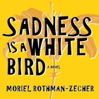 Sadness Is a White Bird By Moriel Rothman-Zecher, Neil Shah (Read by) Cover Image