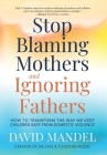 Stop Blaming Mothers and Ignoring Fathers: How to Transform the Way We Keep Children Safe from Domestic Violence By David Mandel Cover Image